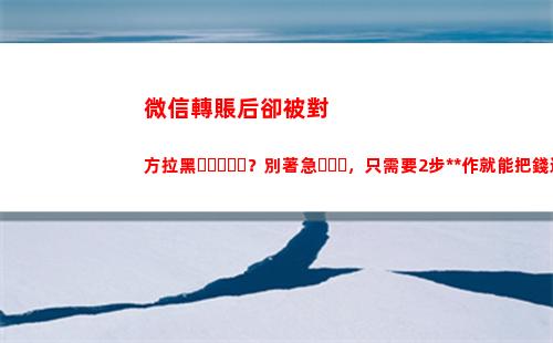 微信轉賬后卻被對方拉黑？別著急，只需要2步操作就能把錢追回來